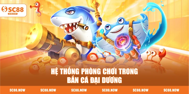 Hệ Thống Phòng Chơi Trong Bắn Cá Đại Dương