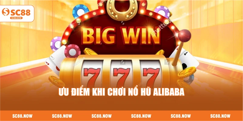 Ưu Điểm Khi Chơi Nổ Hũ Alibaba